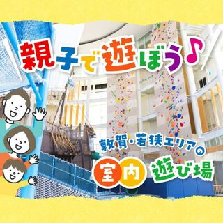 家族で遊べる敦賀・若狭エリアの室内・屋内遊び場特集