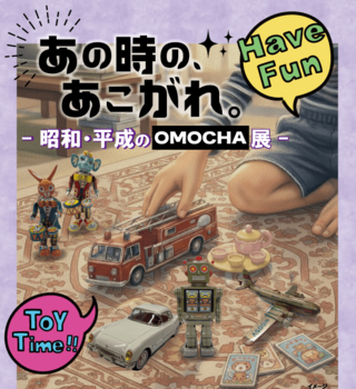 「あの時の、あこがれ。- 昭和・平成のOMOCHA展 -」が開催されています。